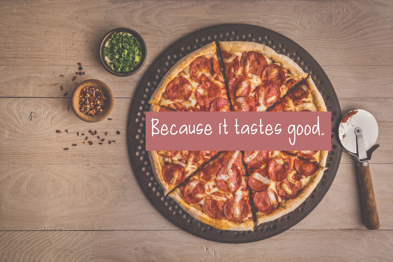 Pizza, ingredients, phrase - "because it tastes good"