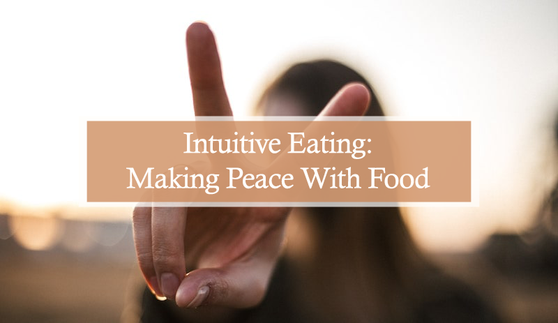 Intuitive Eating - Making Peace With Food