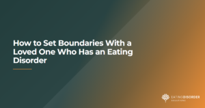 boundaries-loved-one-eating-disorder - Eating Disorder Solutions Setting healthy boundaries while supporting a loved one with an eating disorder