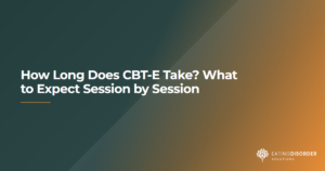Typical treatment timeline and session structure for CBT-E therapy